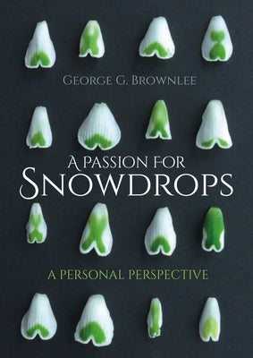 A Passion for Snowdrops: A Personal Perspective by Brownlee, George G.