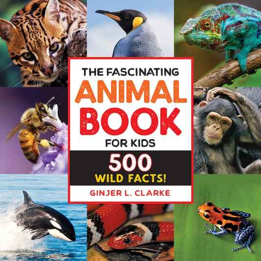 The Fascinating Animal Book for Kids: 500 Wild Facts! by Clarke, Ginjer