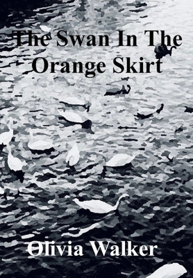 The Swan In The Orange Skirt by Walker, Olivia