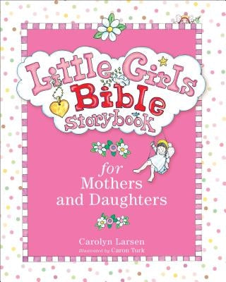 Little Girls Bible Storybook for Mothers and Daughters by Larsen, Carolyn