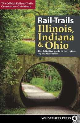 Rail-Trails Illinois, Indiana, & Ohio: The Definitive Guide to the Region's Top Multiuse Trails by Conservancy, Rails-To-Trails