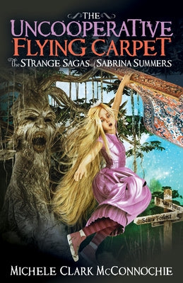 The Uncooperative Flying Carpet: The Strange Sagas of Sabrina Summers by McConnochie, Michele Clark