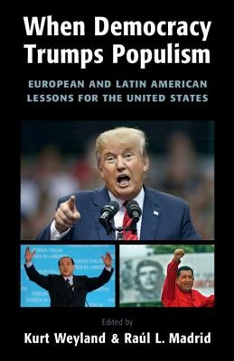 When Democracy Trumps Populism: European and Latin American Lessons for the United States by Weyland, Kurt