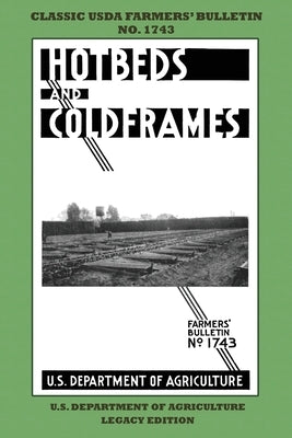 Hotbeds And Coldframes (Legacy Edition): The Classic USDA Farmers' Bulletin No. 1742 With Tips And Traditional Methods in Sustainable Vegetable Garden by U S Dept of Agriculture