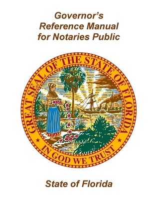 Governor's Reference Manual for Notaries Public - State of Florida by State of Florida, Executive Office of Th