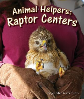 Animal Helpers: Raptor Centers by Curtis, Jennifer Keats