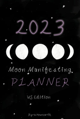 2023 Moon Manifesting Planner (US Edition): Manifest your 2023 goals with the moon by Howearth, Kyra