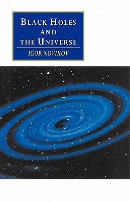 Black Holes and the Universe by Novikov, Igor D.