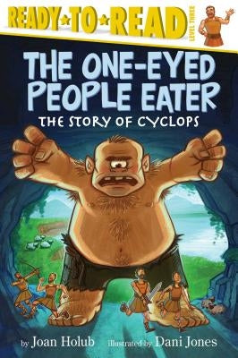 The One-Eyed People Eater: The Story of Cyclops (Ready-To-Read Level 3) by Holub, Joan