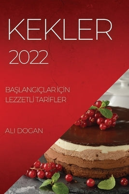 Kekler 2022: Ba&#350;langiçlar &#304;ç&#304;n Lezzetl&#304; Tar&#304;fler by Dogan, Ali