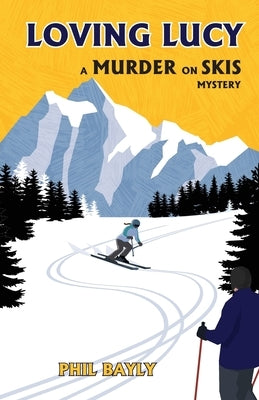 Loving Lucy: A Murder on Skis Mystery by Bayly, Phil