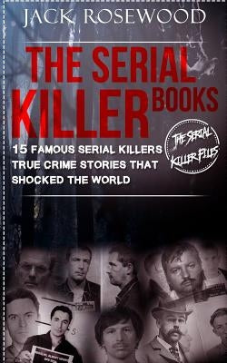 The Serial Killer Books: 15 Famous Serial Killers True Crime Stories That Shocked The World by Walker, Dwayne