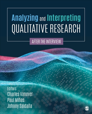 Analyzing and Interpreting Qualitative Research: After the Interview by Vanover, Charles F.