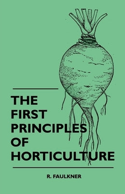 The First Principles Of Horticulture by Faulkner, R.