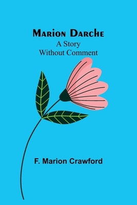 Marion Darche: A Story Without Comment by Marion Crawford, F.