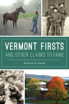 Vermont Firsts and Other Claims to Fame by Smith, Richard B.