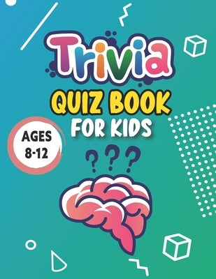 Trivia Quiz Book For Kids Ages 8-12: Super Fun Challenging and Totally Awesome Trivia Questions and Facts For Kids boys, and girls! by Press, Sp Kid