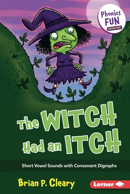 The Witch Had an Itch: Short Vowel Sounds with Consonant Digraphs by Cleary, Brian P.