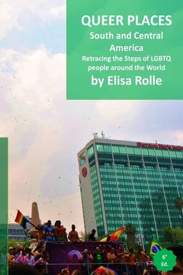 Queer Places: South and Central America: Retracing the steps of LGBTQ people around the world by Rolle, Elisa