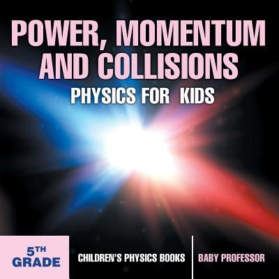 Power, Momentum and Collisions - Physics for Kids - 5th Grade Children's Physics Books by Baby Professor