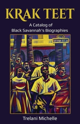 Krak Teet: A Catalog of Black Savannah's Biographies by Michelle, Trelani