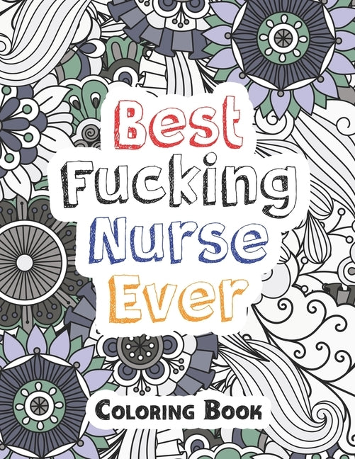 Best Fucking Nurse Ever Coloring Book: A Sweary Words Adults Coloring for Nurse Relaxation and Art Therapy, Antistress Color Therapy, Clean Swear Word by Studio, Rns Coloring