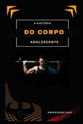 A História Do Corpo Adolescente by Cary