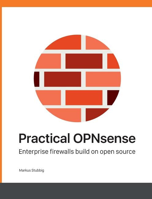 Practical OPNsense: Enterprise firewalls build on open source by Stubbig, Markus