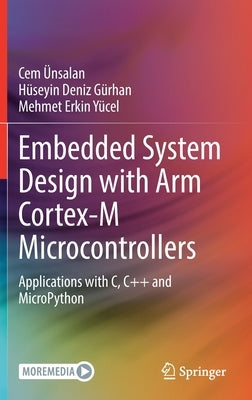 Embedded System Design with Arm Cortex-M Microcontrollers: Applications with C, C++ and Micropython by &#220;nsalan, Cem