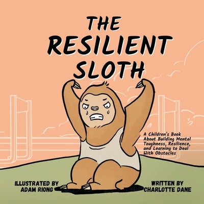 The Resilient Sloth: A Children's Book About Building Mental Toughness, Resilience, and Learning to Deal with Obstacles by Dane, Charlotte