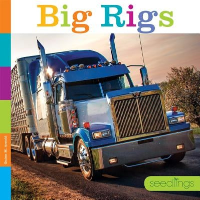 Seedlings: Big Rigs by Arnold, Quinn M.