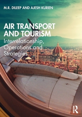 Air Transport and Tourism: Interrelationship, Operations and Strategies by Dileep, M. R.