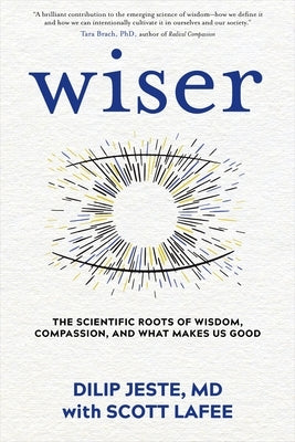 Wiser: The Scientific Roots of Wisdom, Compassion, and What Makes Us Good by Jeste, Dilip
