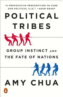 Political Tribes: Group Instinct and the Fate of Nations by Chua, Amy