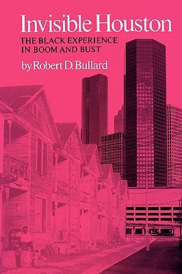 Invisible Houston: The Black Experience in Boom and Bust by Bullard, Robert D.