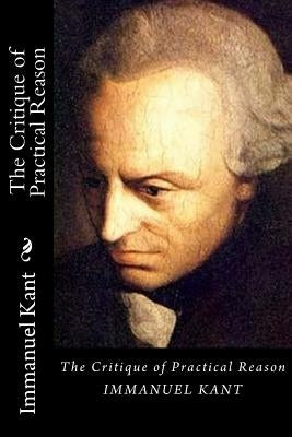 The Critique of Practical Reason by Kant, Immanuel