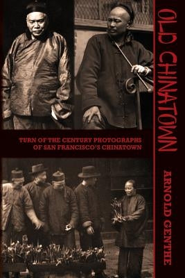 Old Chinatown: Turn of the Century Photographs of San Francisco's Chinatown by Irwin, Will
