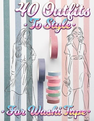 40 Outfits To Style For Washi Tape: Design Your Style Workbook: Winter, Summer, Fall outfits and More - Drawing Workbook for Teens, and Adults by Coloring Book Happy Hou