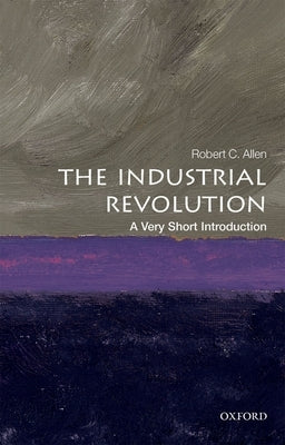 The Industrial Revolution: A Very Short Introduction by Allen, Robert C.