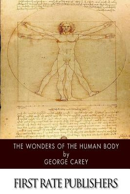 The Wonders of the Human Body by Carey, George