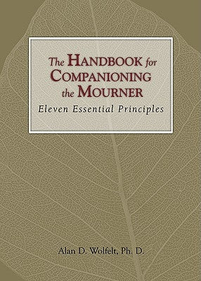 The Handbook for Companioning the Mourner: Eleven Essential Principles by Wolfelt, Alan D.
