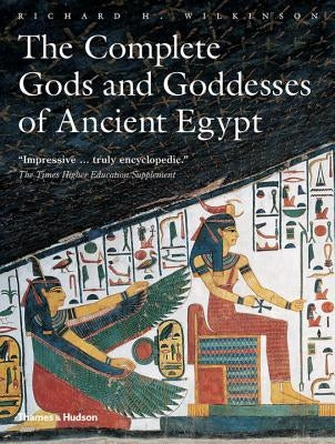 Complete Gods and Goddesses of Ancient Egypt by Wilkinson, Richard H.