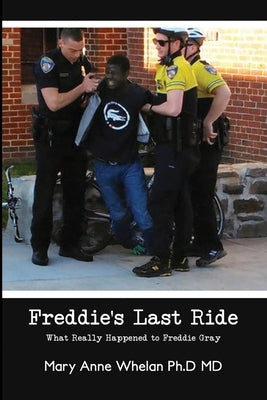 Freddie's Last Ride: What Really Happened to Freddie Gray? by Whelan, Mary Anne