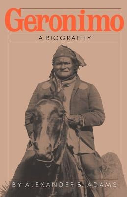 Geronimo: A Biography by Adams, Alexander B.