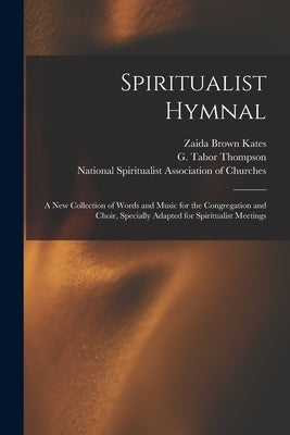 Spiritualist Hymnal: a New Collection of Words and Music for the Congregation and Choir, Specially Adapted for Spiritualist Meetings by Kates, Zaida Brown