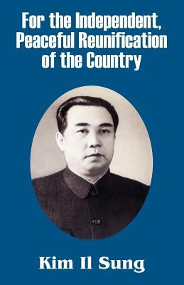 For the Independent, Peaceful Reunification of the Country by Sung, Kim Il