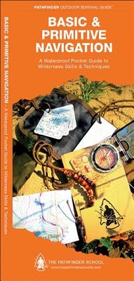 Basic & Primitive Navigation: A Waterproof Folding Guide to Wilderness Skills & Techniques by Canterbury, Dave