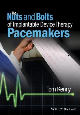 The Nuts and Bolts of Implantable Device Therapy -Pacemakers by Kenny, Tom