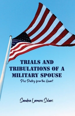 Trials and Tribulations of a Military Spouse: Plus Poetry from the Heart by Solari, Sandra Lamere