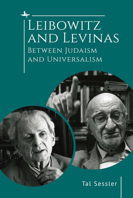 Leibowitz and Levinas: Between Judaism and Universalism by Sessler, Tal